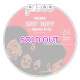 FRISCO / SHO' NUFF FEAT. SPINNA B-ILL 7"
