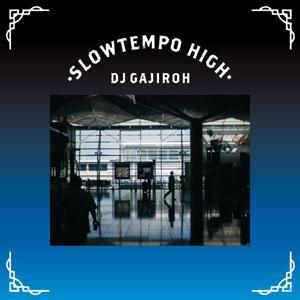 画像:  DJ GAJIROH / SLOWTEMPO HIGH  (MIXCD)